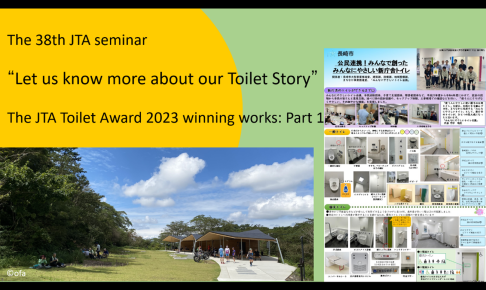 “Referring to the JTA Toilet Award 2023 winning works: Part １” The 38th JTA seminar “Let us know more about our Toilet Story”